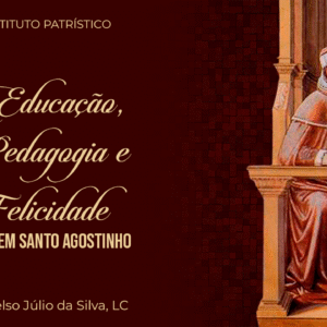 Curso de Educação, Pedagogia e Felicidade em Santo Agostinho - Instituto Patrístico